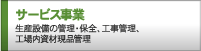 サービス事業 生産設備の管理・保全、工事管理、工場内資材現品管理　のページへ